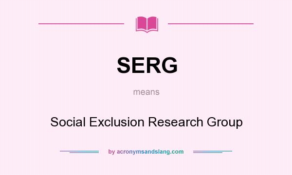 What does SERG mean? It stands for Social Exclusion Research Group