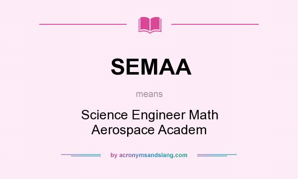 What does SEMAA mean? It stands for Science Engineer Math Aerospace Academ