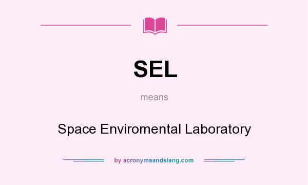 What does SEL mean? It stands for Space Enviromental Laboratory