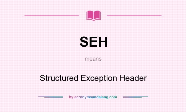 What does SEH mean? It stands for Structured Exception Header