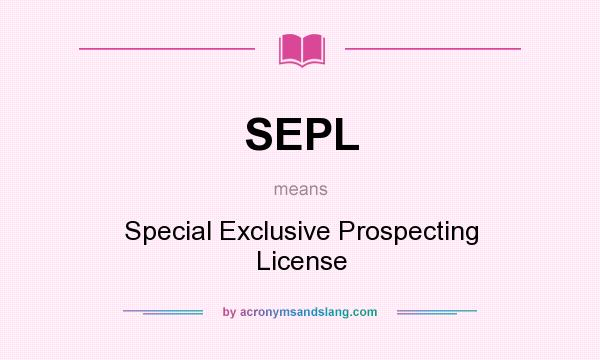 What does SEPL mean? It stands for Special Exclusive Prospecting License