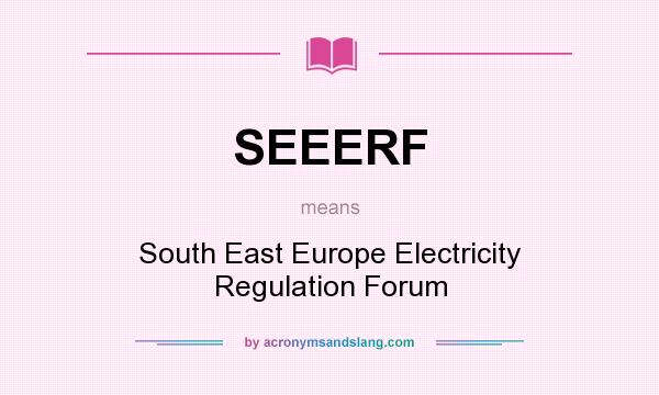 What does SEEERF mean? It stands for South East Europe Electricity Regulation Forum