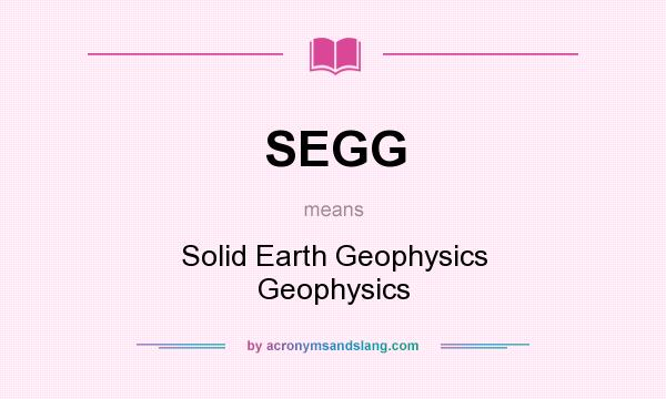What does SEGG mean? It stands for Solid Earth Geophysics Geophysics