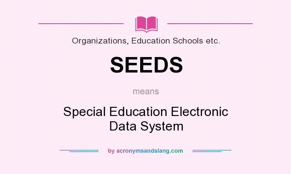 What does SEEDS mean? It stands for Special Education Electronic Data System