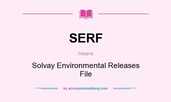 What does SERF mean? It stands for Solvay Environmental Releases File