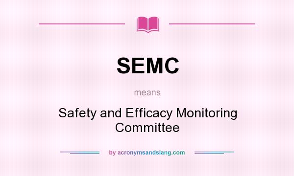 What does SEMC mean? It stands for Safety and Efficacy Monitoring Committee