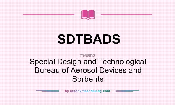 What does SDTBADS mean? It stands for Special Design and Technological Bureau of Aerosol Devices and Sorbents