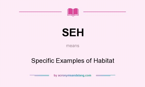 What does SEH mean? It stands for Specific Examples of Habitat