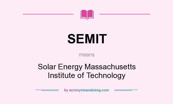 What does SEMIT mean? It stands for Solar Energy Massachusetts Institute of Technology