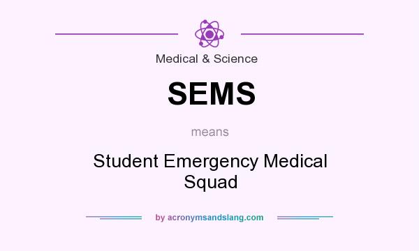 What does SEMS mean? It stands for Student Emergency Medical Squad