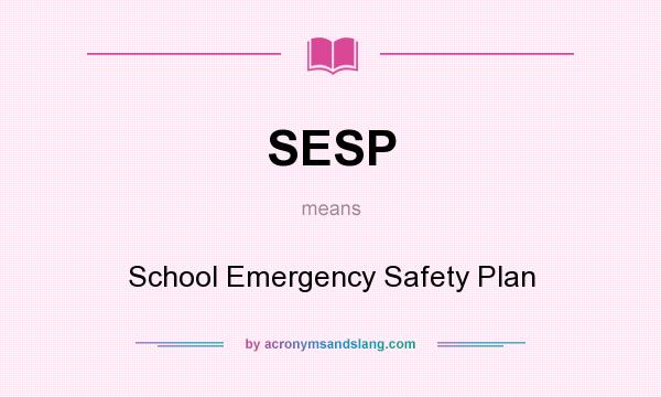 What does SESP mean? It stands for School Emergency Safety Plan