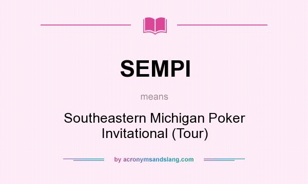 What does SEMPI mean? It stands for Southeastern Michigan Poker Invitational (Tour)