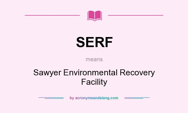 What does SERF mean? It stands for Sawyer Environmental Recovery Facility