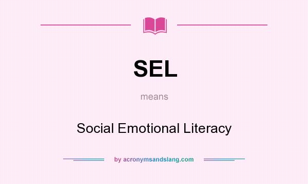 What does SEL mean? It stands for Social Emotional Literacy