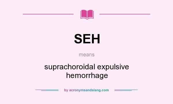What does SEH mean? It stands for suprachoroidal expulsive hemorrhage