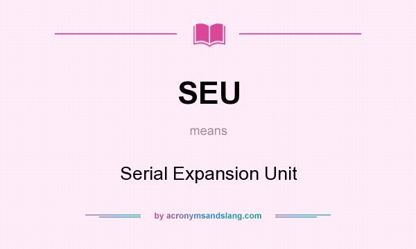 What does SEU mean? It stands for Serial Expansion Unit