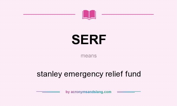 What does SERF mean? It stands for stanley emergency relief fund