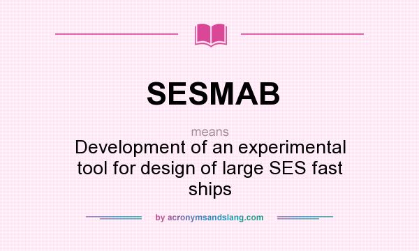 What does SESMAB mean? It stands for Development of an experimental tool for design of large SES fast ships