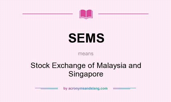 What does SEMS mean? It stands for Stock Exchange of Malaysia and Singapore