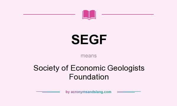 What does SEGF mean? It stands for Society of Economic Geologists Foundation