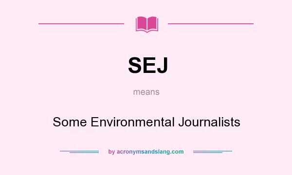 What does SEJ mean? It stands for Some Environmental Journalists