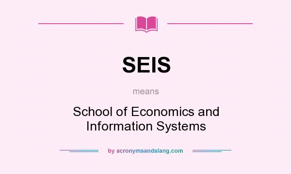 What does SEIS mean? It stands for School of Economics and Information Systems
