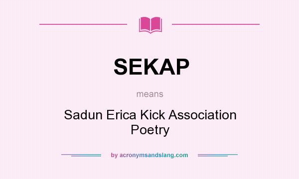 What does SEKAP mean? It stands for Sadun Erica Kick Association Poetry