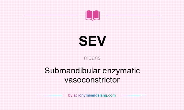 What does SEV mean? It stands for Submandibular enzymatic vasoconstrictor