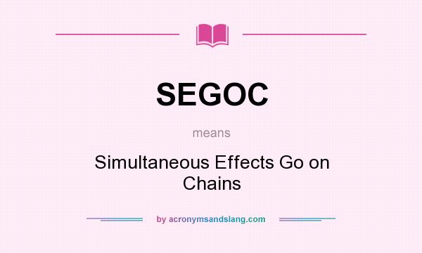 What does SEGOC mean? It stands for Simultaneous Effects Go on Chains