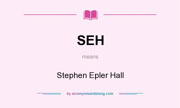 What does SEH mean? It stands for Stephen Epler Hall