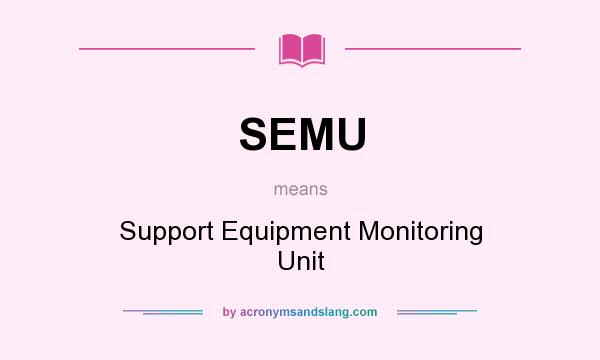 What does SEMU mean? It stands for Support Equipment Monitoring Unit