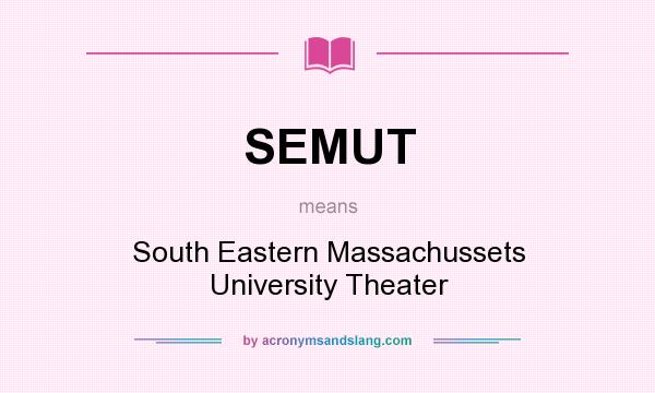 What does SEMUT mean? It stands for South Eastern Massachussets University Theater