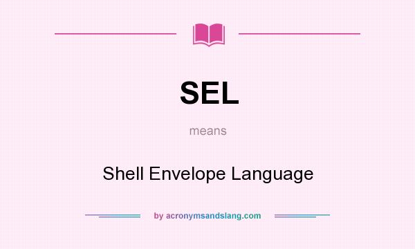 What does SEL mean? It stands for Shell Envelope Language