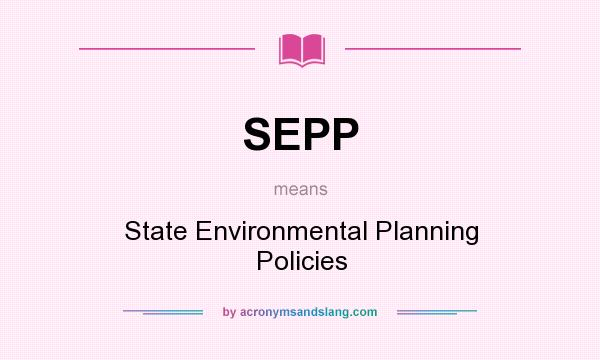 What does SEPP mean? It stands for State Environmental Planning Policies