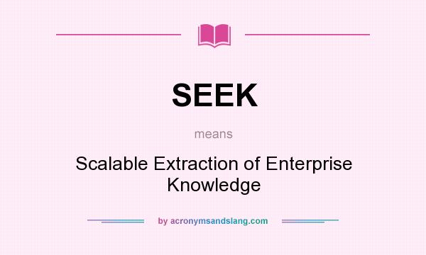 What does SEEK mean? It stands for Scalable Extraction of Enterprise Knowledge