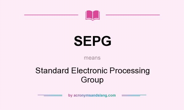 What does SEPG mean? It stands for Standard Electronic Processing Group