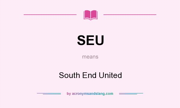 What does SEU mean? It stands for South End United