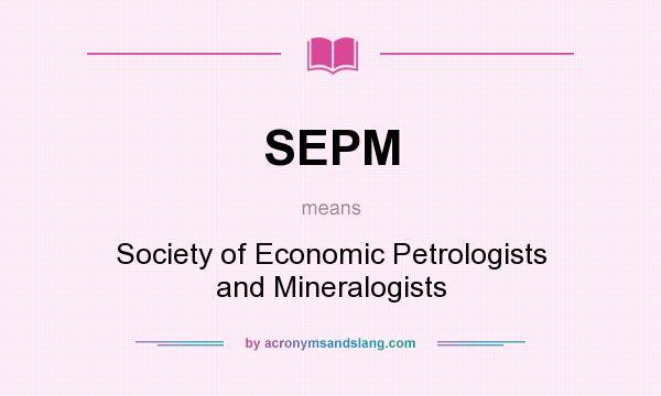 What does SEPM mean? It stands for Society of Economic Petrologists and Mineralogists