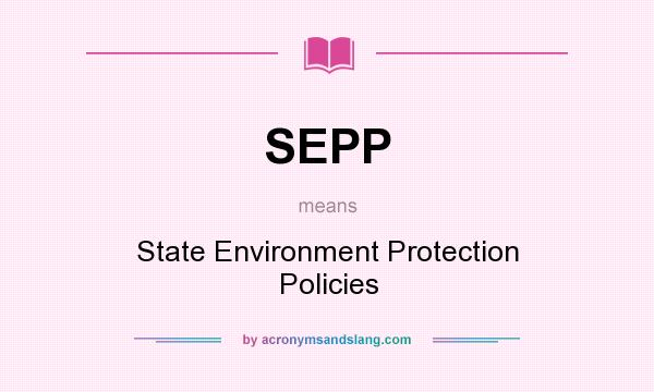 What does SEPP mean? It stands for State Environment Protection Policies