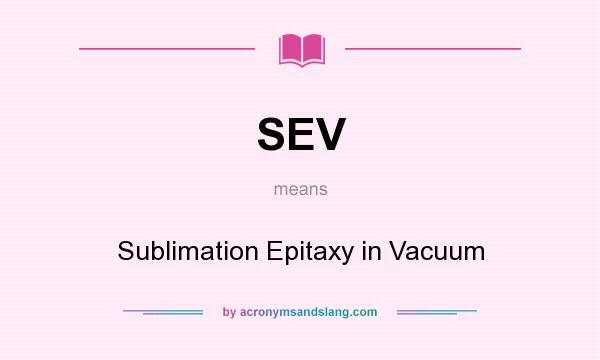 What does SEV mean? It stands for Sublimation Epitaxy in Vacuum