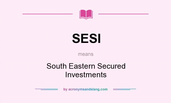 What does SESI mean? It stands for South Eastern Secured Investments