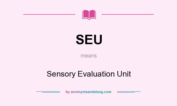 What does SEU mean? It stands for Sensory Evaluation Unit