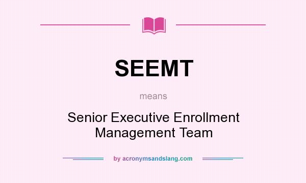 What does SEEMT mean? It stands for Senior Executive Enrollment Management Team