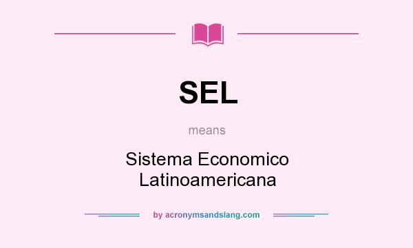 What does SEL mean? It stands for Sistema Economico Latinoamericana