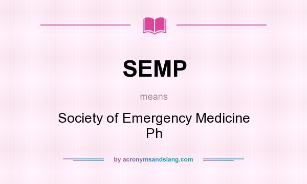 What does SEMP mean? It stands for Society of Emergency Medicine Ph