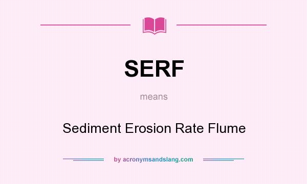 What does SERF mean? It stands for Sediment Erosion Rate Flume