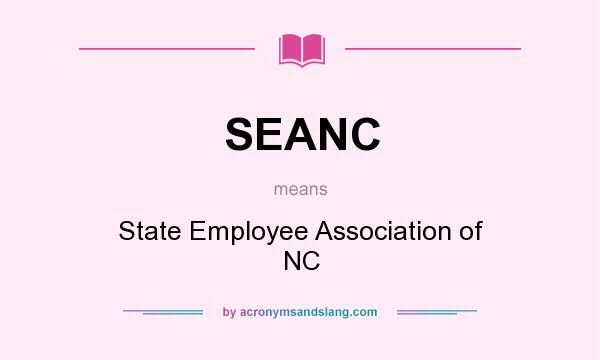 What does SEANC mean? It stands for State Employee Association of NC