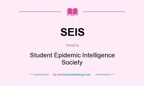 What does SEIS mean? It stands for Student Epidemic Intelligence Society