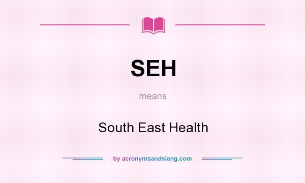 What does SEH mean? It stands for South East Health