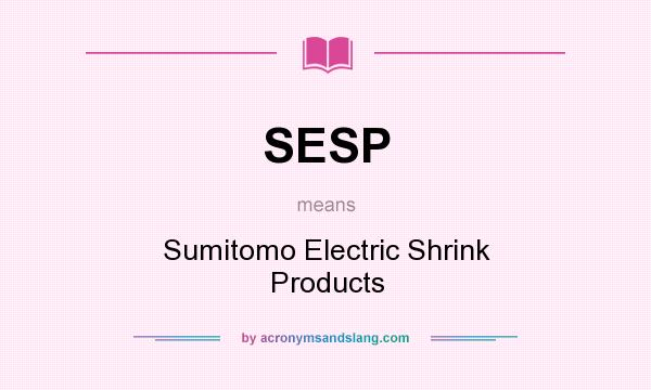 What does SESP mean? It stands for Sumitomo Electric Shrink Products